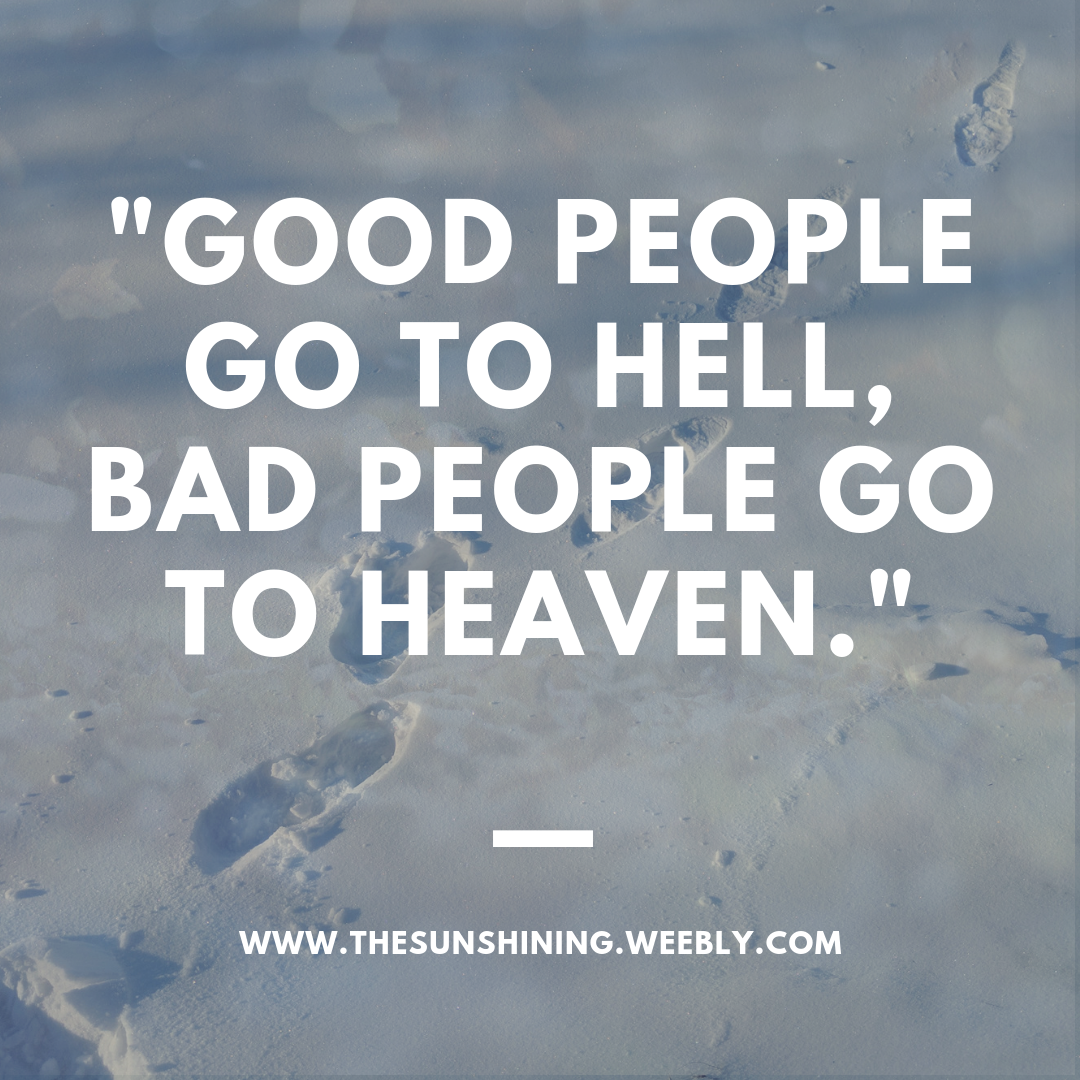 Good People Go To Hell Bad People Go To Heaven The Sunshining
